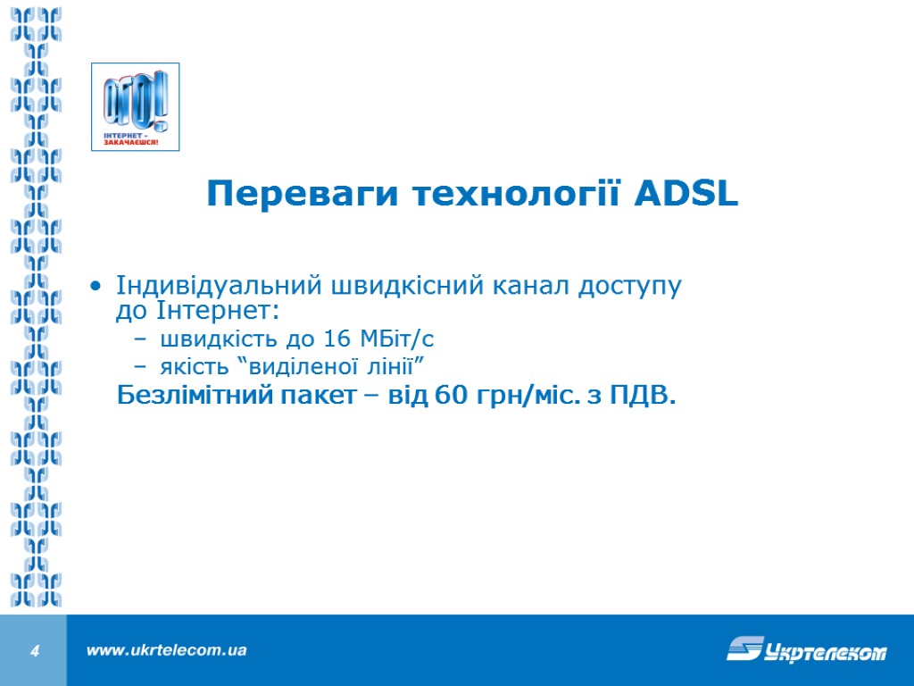 Переваги технології ADSL Індивідуальний швидкісний канал доступу до Інтернет: швидкість до 16 МБіт/с якість